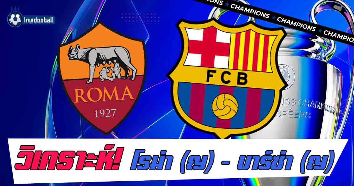วิเคราะห์บอล โรม่า (หญิง) พบ บาร์เซโลน่า (หญิง)